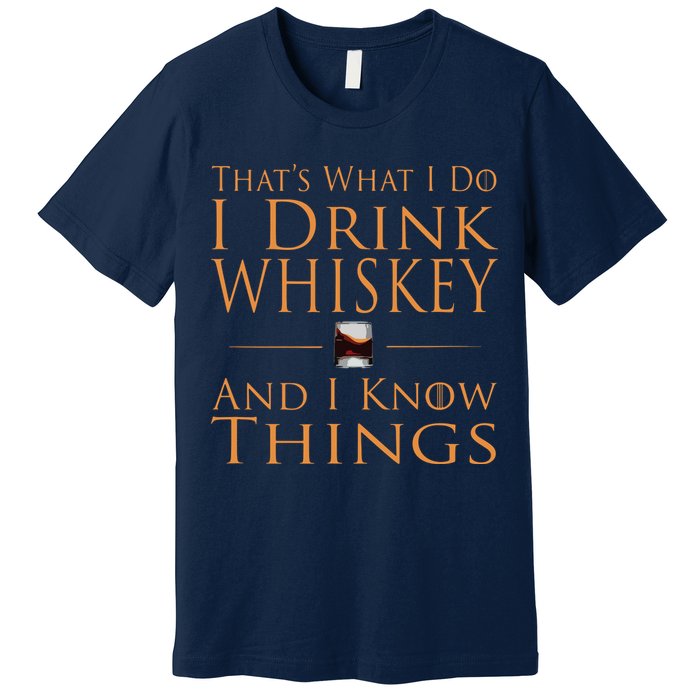 Thats What I Do I Drink Whiskey And I Know Things Premium T-Shirt