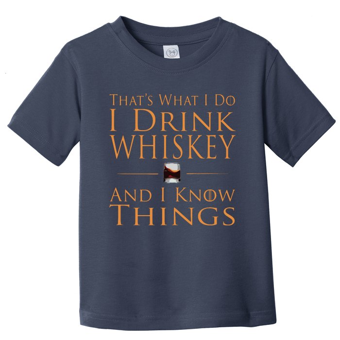 Thats What I Do I Drink Whiskey And I Know Things Toddler T-Shirt