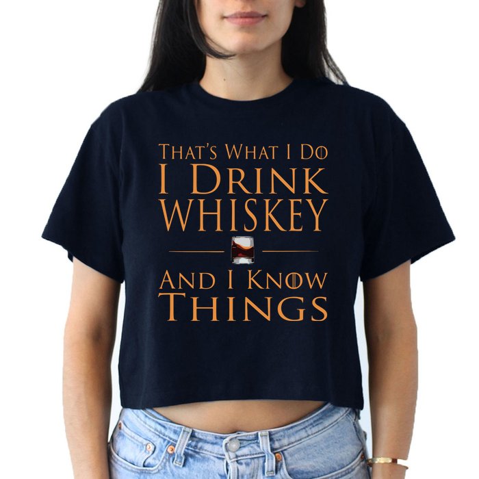 Thats What I Do I Drink Whiskey And I Know Things Crop Top