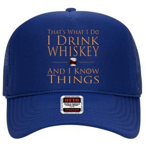 Thats What I Do I Drink Whiskey And I Know Things High Crown Mesh Back Trucker Hat