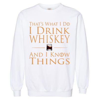 Thats What I Do I Drink Whiskey And I Know Things Garment-Dyed Sweatshirt