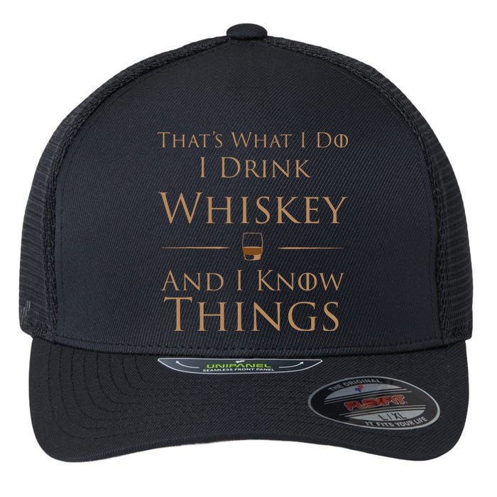 Thats What I Do I Drink Whiskey And I Know Things Flexfit Unipanel Trucker Cap