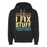 That's What I Do I Fix Stuff And I Know Things Garment-Dyed Fleece Hoodie