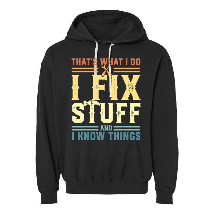 That's What I Do I Fix Stuff And I Know Things Garment-Dyed Fleece Hoodie