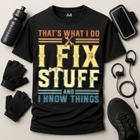 That's What I Do I Fix Stuff And I Know Things Performance Shirt