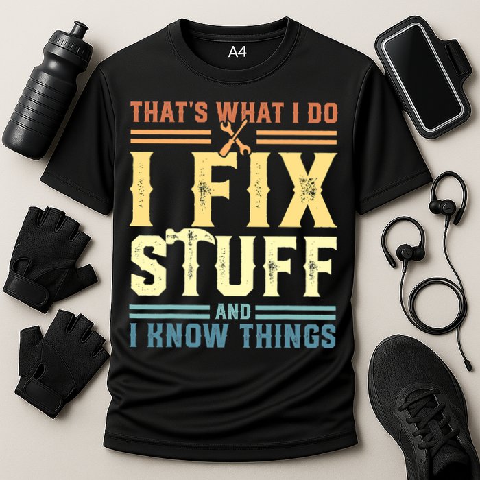 That's What I Do I Fix Stuff And I Know Things Performance Shirt