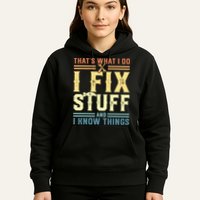 That's What I Do I Fix Stuff And I Know Things Hoodie
