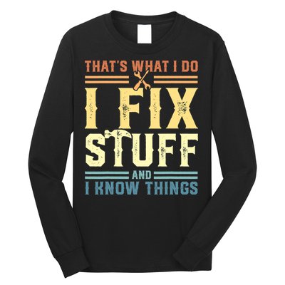 That's What I Do I Fix Stuff And I Know Things Long Sleeve Shirt