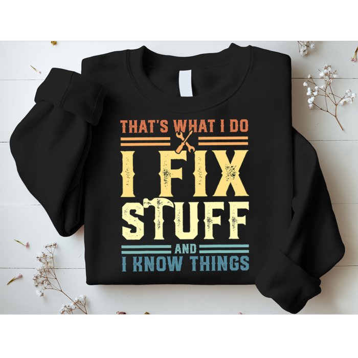 That's What I Do I Fix Stuff And I Know Things Sweatshirt