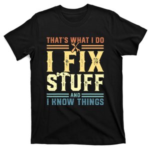 That's What I Do I Fix Stuff And I Know Things T-Shirt