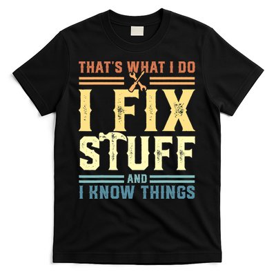 That's What I Do I Fix Stuff And I Know Things T-Shirt
