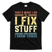 That's What I Do I Fix Stuff And I Know Things T-Shirt