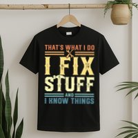 That's What I Do I Fix Stuff And I Know Things T-Shirt