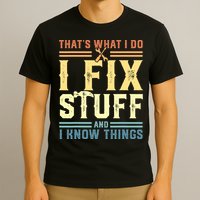 That's What I Do I Fix Stuff And I Know Things T-Shirt