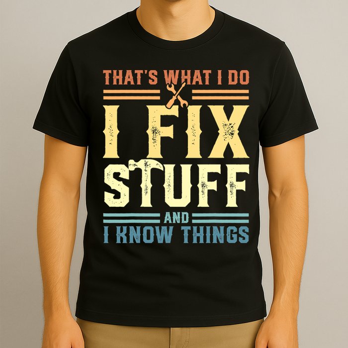 That's What I Do I Fix Stuff And I Know Things T-Shirt