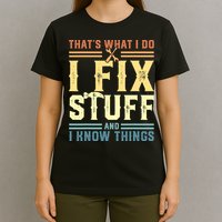 That's What I Do I Fix Stuff And I Know Things T-Shirt