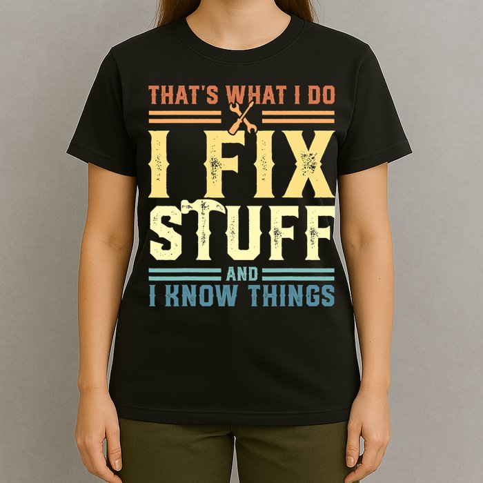 That's What I Do I Fix Stuff And I Know Things T-Shirt