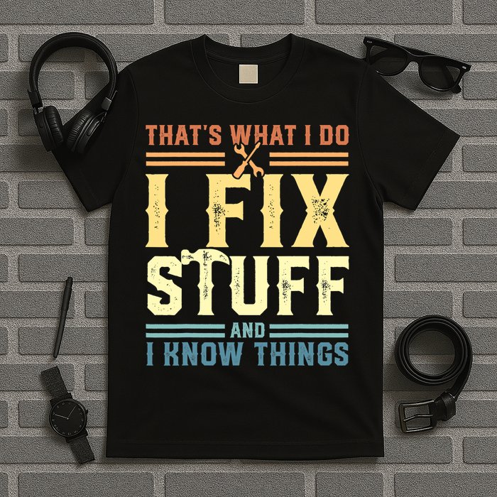 That's What I Do I Fix Stuff And I Know Things T-Shirt
