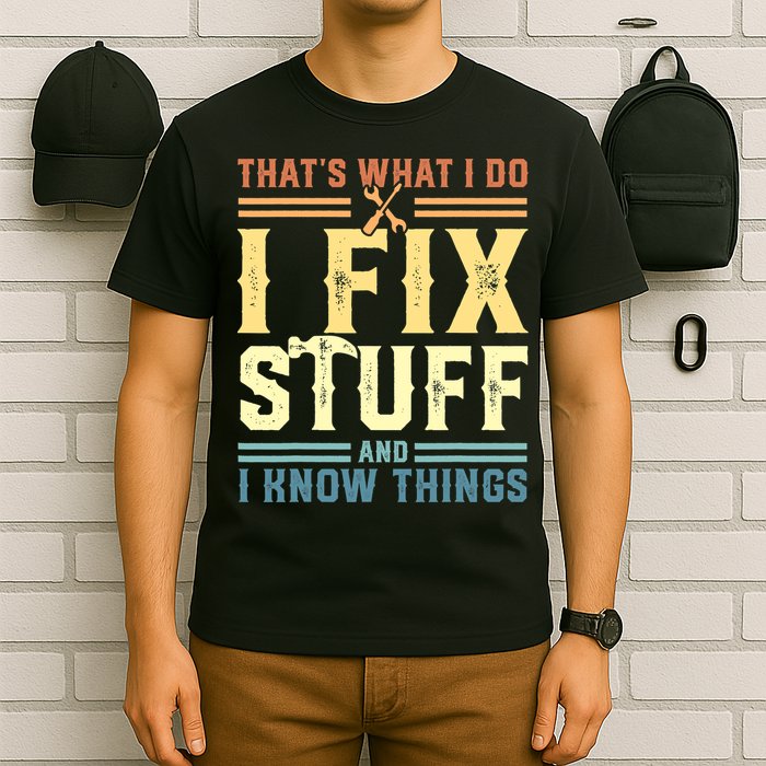 That's What I Do I Fix Stuff And I Know Things T-Shirt