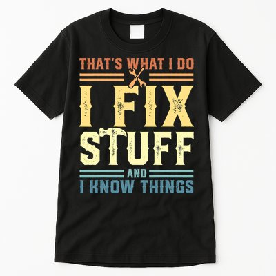 That's What I Do I Fix Stuff And I Know Things Tall T-Shirt