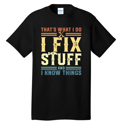 That's What I Do I Fix Stuff And I Know Things Tall T-Shirt