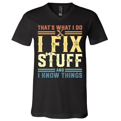 That's What I Do I Fix Stuff And I Know Things V-Neck T-Shirt