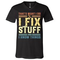 That's What I Do I Fix Stuff And I Know Things V-Neck T-Shirt