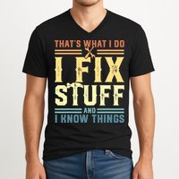 That's What I Do I Fix Stuff And I Know Things V-Neck T-Shirt