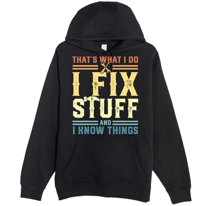 That's What I Do I Fix Stuff And I Know Things Premium Pullover Hoodie