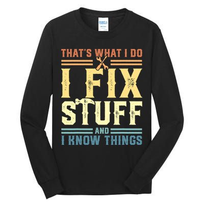 That's What I Do I Fix Stuff And I Know Things Tall Long Sleeve T-Shirt