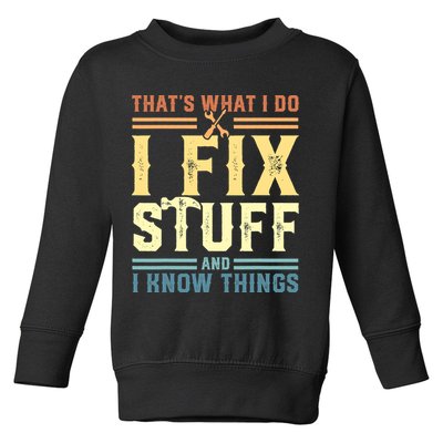 That's What I Do I Fix Stuff And I Know Things Toddler Sweatshirt