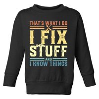 That's What I Do I Fix Stuff And I Know Things Toddler Sweatshirt