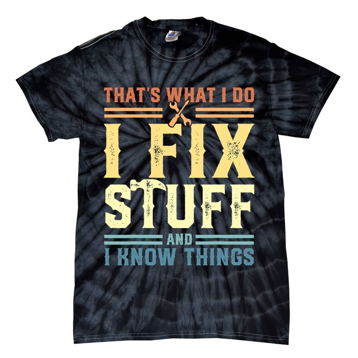 That's What I Do I Fix Stuff And I Know Things Tie-Dye T-Shirt