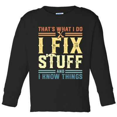 That's What I Do I Fix Stuff And I Know Things Toddler Long Sleeve Shirt