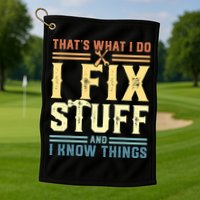 That's What I Do I Fix Stuff And I Know Things Golf Towel