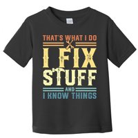 That's What I Do I Fix Stuff And I Know Things Toddler T-Shirt