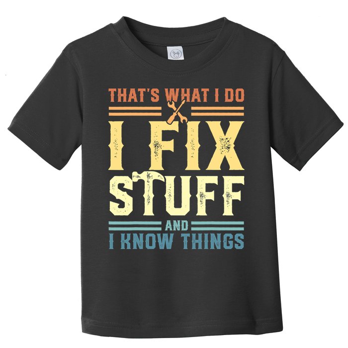 That's What I Do I Fix Stuff And I Know Things Toddler T-Shirt