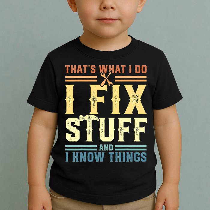 That's What I Do I Fix Stuff And I Know Things Toddler T-Shirt