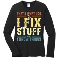 That's What I Do I Fix Stuff And I Know Things Ladies Long Sleeve Shirt