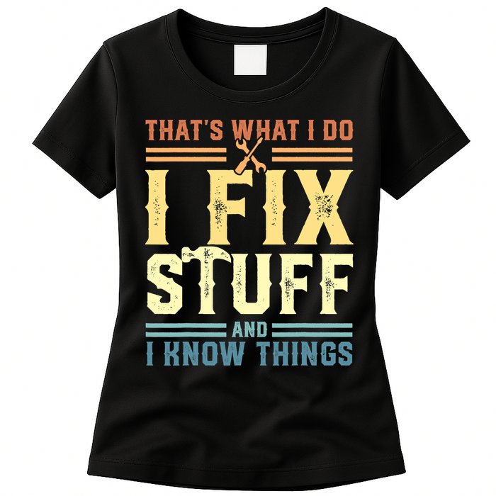 That's What I Do I Fix Stuff And I Know Things Womens T-Shirt