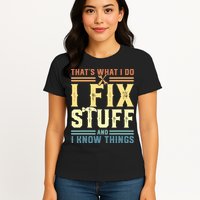 That's What I Do I Fix Stuff And I Know Things Womens T-Shirt
