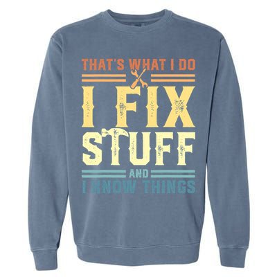 That's What I Do I Fix Stuff And I Know Things Garment-Dyed Sweatshirt