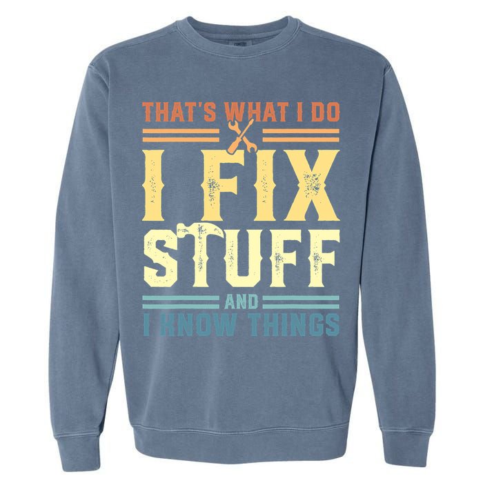 That's What I Do I Fix Stuff And I Know Things Garment-Dyed Sweatshirt