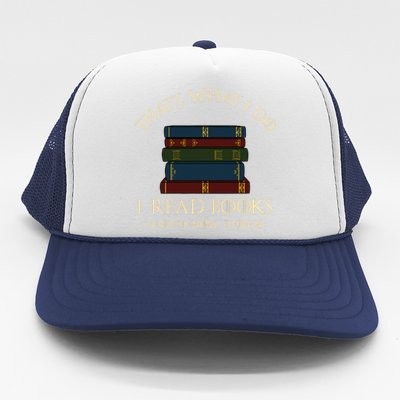 That's What I Do I Read Books And I Know Things Reading Trucker Hat