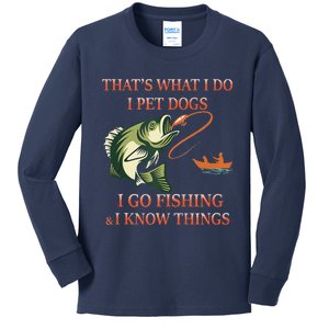 That's What I Do I Pet Dogs I Go Fishing And I Know Things Kids Long Sleeve Shirt