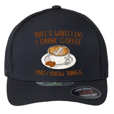 That's What I Do I Drink Coffee And I Know Things Coffee  Flexfit Unipanel Trucker Cap