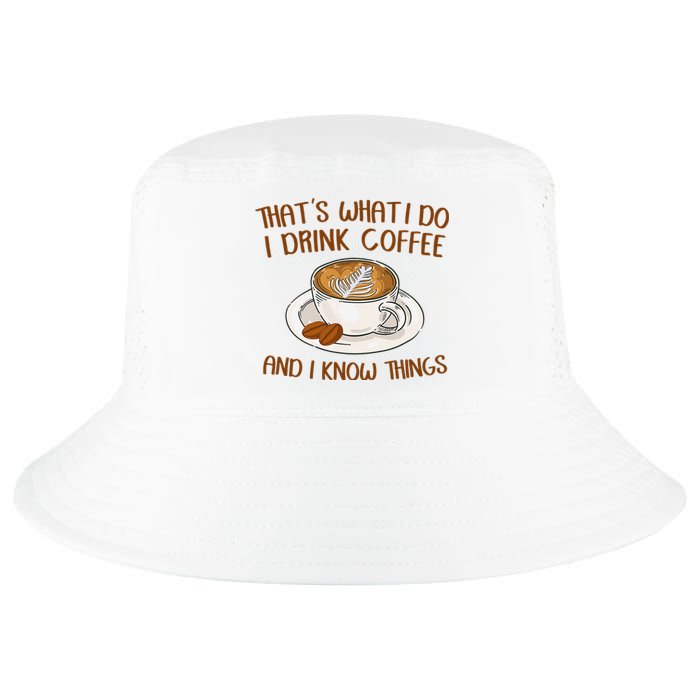 That's What I Do I Drink Coffee And I Know Things Coffee  Cool Comfort Performance Bucket Hat