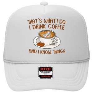 That's What I Do I Drink Coffee And I Know Things Coffee  High Crown Mesh Back Trucker Hat