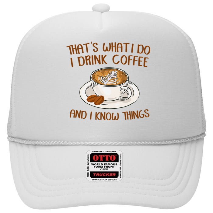 That's What I Do I Drink Coffee And I Know Things Coffee  High Crown Mesh Back Trucker Hat