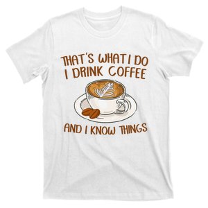 That's What I Do I Drink Coffee And I Know Things Coffee  T-Shirt